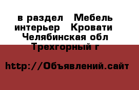  в раздел : Мебель, интерьер » Кровати . Челябинская обл.,Трехгорный г.